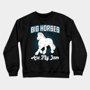 Big Horses Are My Jam - Clydesdale Crewneck Sweatshirt